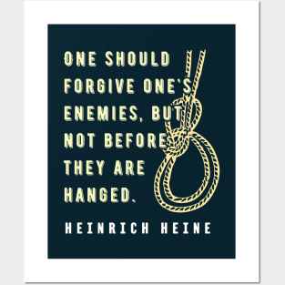 Heinrich Heine quote:  One should forgive one's enemies, but not before they are hanged. Posters and Art